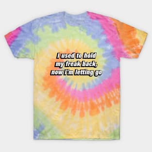 I used to hold my freak back, now I'm letting go T-Shirt